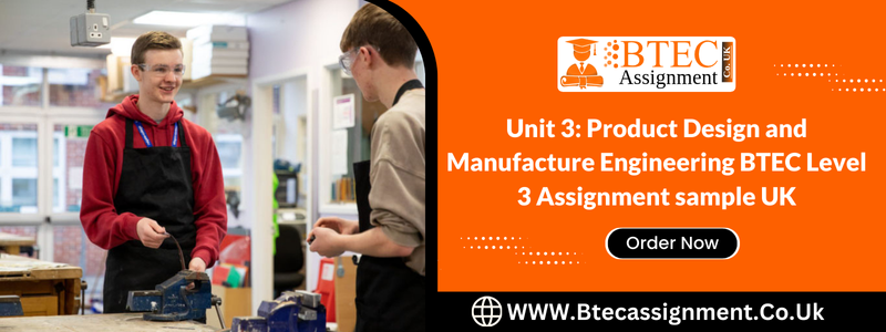 Unit 3: Product Design and Manufacture Engineering BTEC Level 3 Assignment sample UK