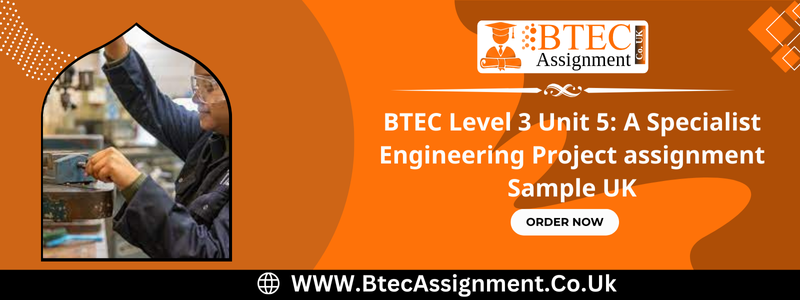 BTEC Level 3 Unit 5: A Specialist Engineering Project assignment Sample UK